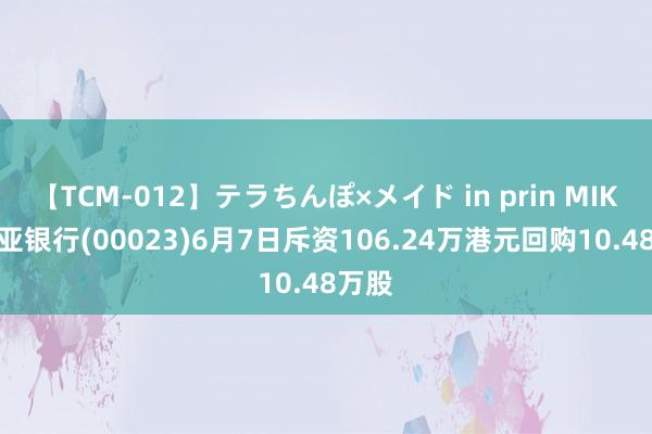 【TCM-012】テラちんぽ×メイド in prin MIKA 东亚银行(00023)6月7日斥资106.24万港元回购10.48万股